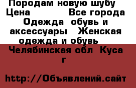 Породам новую шубу › Цена ­ 3 000 - Все города Одежда, обувь и аксессуары » Женская одежда и обувь   . Челябинская обл.,Куса г.